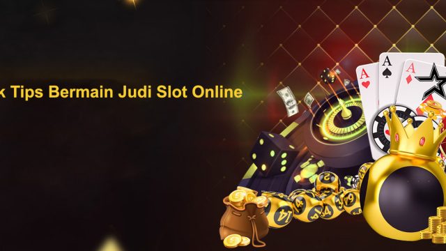 Panduan dan Trik Tips Bermain Judi Slot Online